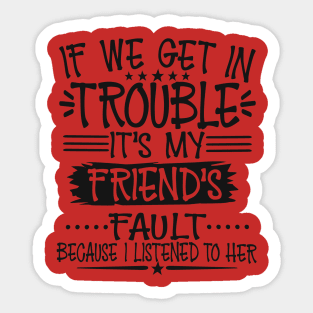 If We Get In Trouble It's My Friend's Fault Sticker